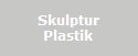 Skulptur
Plastik